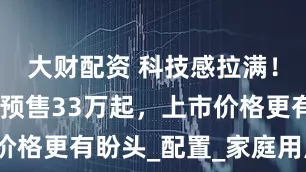 大财配资 科技感拉满！领克900预售33万起，上市价格更有盼头_配置_家庭用户_功能