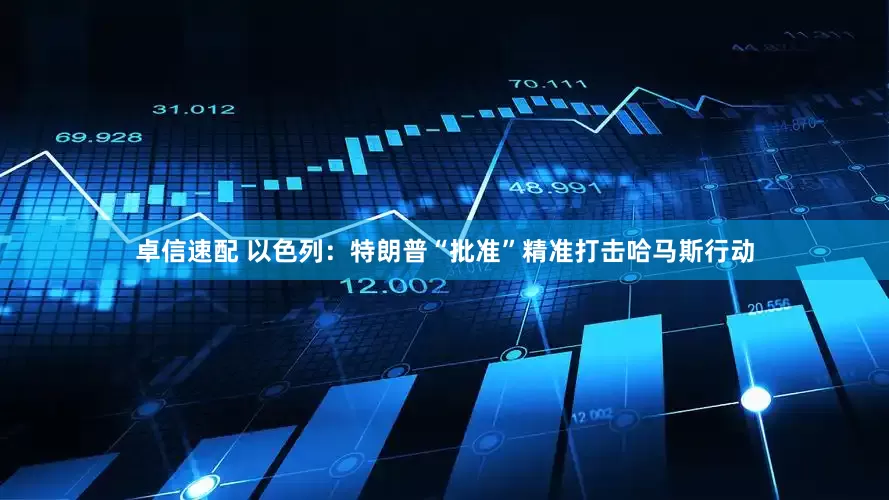 卓信速配 以色列：特朗普“批准”精准打击哈马斯行动