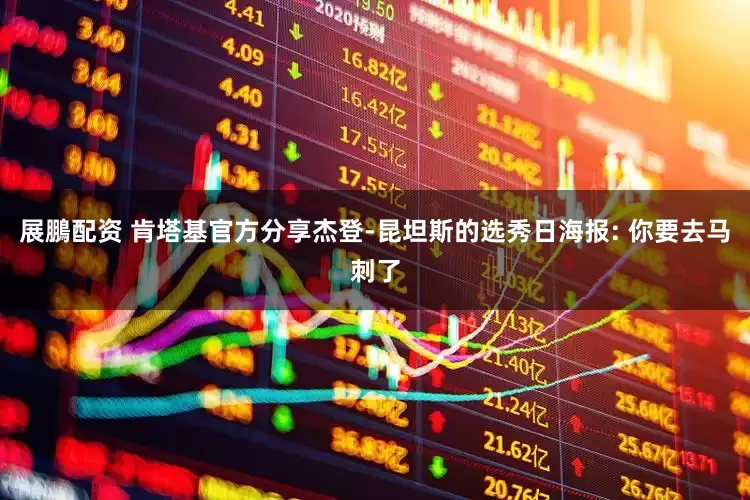 展鵬配资 肯塔基官方分享杰登-昆坦斯的选秀日海报: 你要去马刺了